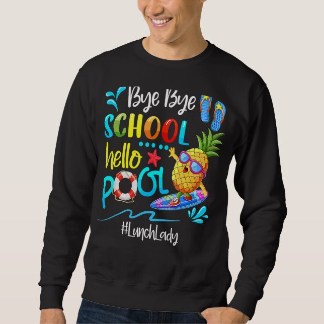 Bye Bye School Hello Pool Lunch Lady Last Day Of S Sweatshirt (Front)