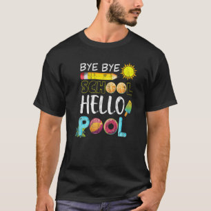 Bye Bye School Hello Pool Summer Last Day Of Schoo T-Shirt