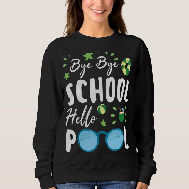 Bye Bye School Hello Pool Summer Student  Teacher Sweatshirt (Front)