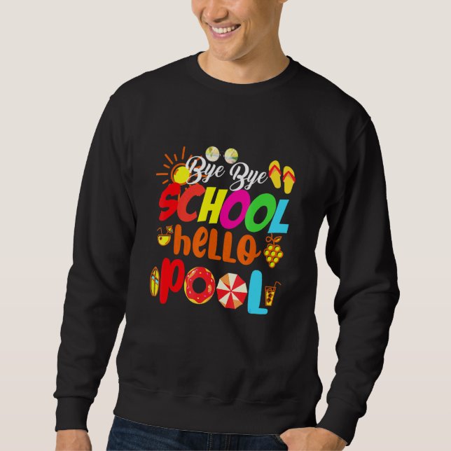Bye Bye School Hello Pool Summer Time Teacher Sweatshirt (Front)
