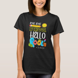 Bye Bye School Hello Pool Teacher Life Summer Vaca T-Shirt