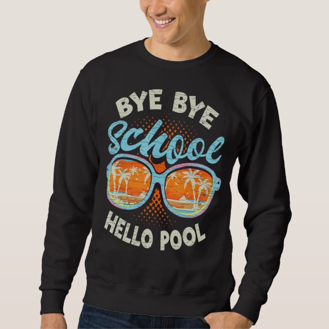Bye Bye School Hello Pool  Teacher Summer Sweatshirt (Front)