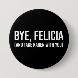 Bye, Felicia (And Take Karen With You) 3 Inch Round Button