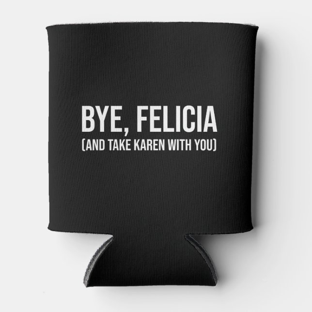 Bye, Felicia (And Take Karen With You) Can Cooler (Front)
