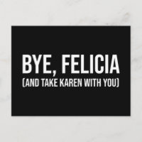 Bye, Felicia (And Take Karen With You)