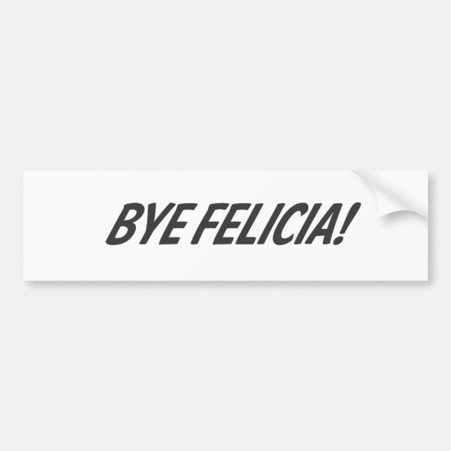 Bye Felicia! Bumper Sticker (Front)