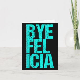 Bye Felicia  Card