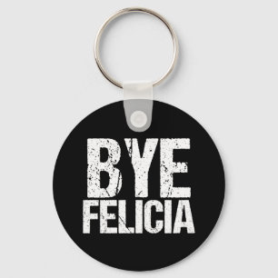 Bye Felicia Funny Meme Keychain