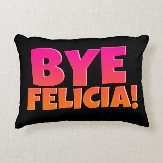 Bye Felicia funny pillow (Front)