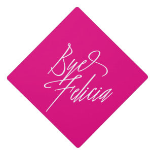 Bye Felicia in Pink Graduation Cap Topper