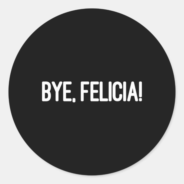 Bye Felicia Let Them Know You Don'T Care Classic Round Sticker (Front)