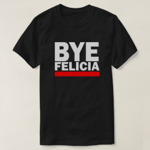 BYE FELICIA! T-Shirt