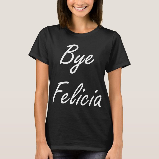 Bye Felicia T-Shirt (Front)