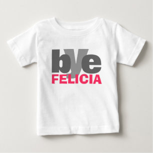 Bye Felicia with bright Pink Baby T-Shirt