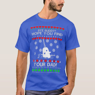 Bye Hope You Find Your Dad Buddy Ugly Christmas Cu T-Shirt