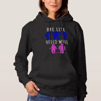 Bye Life Hello Wife bridal evening and bachelor p Hoodie