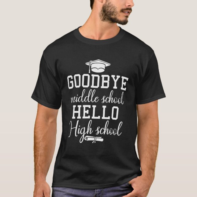 Bye Middle School Hello High School Graduation T-Shirt (Front)