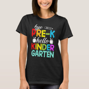 Bye Pre K Hello Kindergarten Here I Come T-Shirt