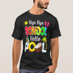 Bye School Hello Pool Beach Last Day Of School T-Shirt