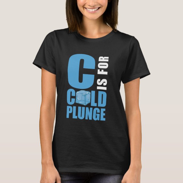 C Is For Cold Plunge Ice Bath T-Shirt (Front)