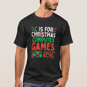 C Is For Computer Games Christmas Gamer Xmas Gami T-Shirt