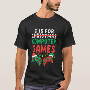 C Is For Computer Games Gamer Boys Gaming Christma T-Shirt