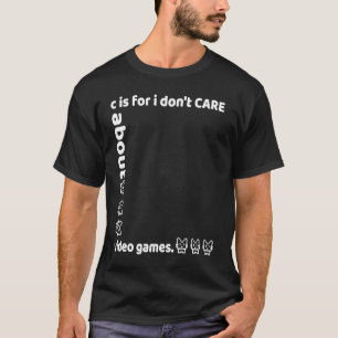 c is for i don't CARE about video games T-Shirt