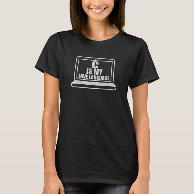 C is My Love Language Funny Nerdy Coding Programmi T-Shirt (Front)