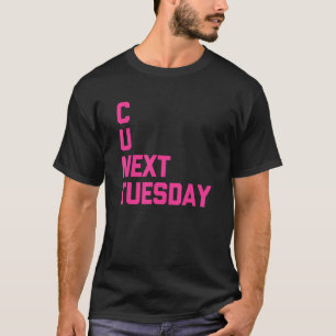 C U Next Tuesday Saying Sarcastic Cool Cute T-Shirt