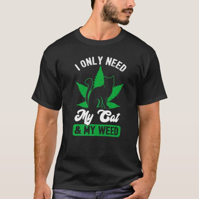 Ca I Only Need My Cat And Weed T-Shirt (Front)