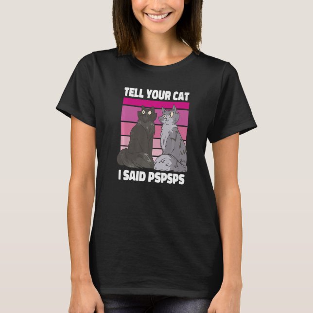 Ca Tell Your Cat I Said Pspsps  Kitten T-Shirt (Front)