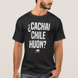 Cachai Chile Huon Chilean Slang Chile T-Shirt