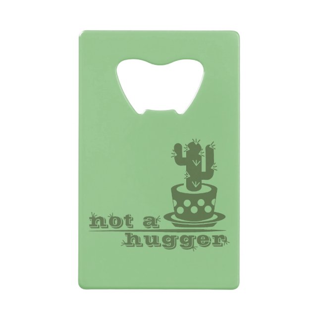 Cacti Not a hugger cactus funny saying Credit Card Bottle Opener (Front)
