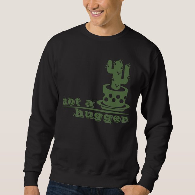 Cacti Not a hugger cactus funny saying Sweatshirt (Front)