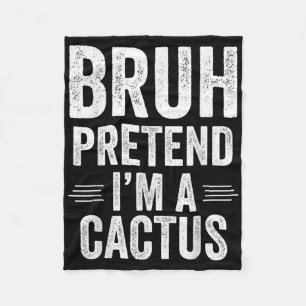 Cactus Costume Halloween Bruh Pretend Im A Cactus Fleece Blanket
