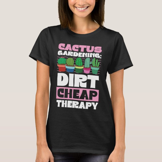 Cactus Gardening Dirt Cheap Therapy  Plant   1 T-Shirt (Front)