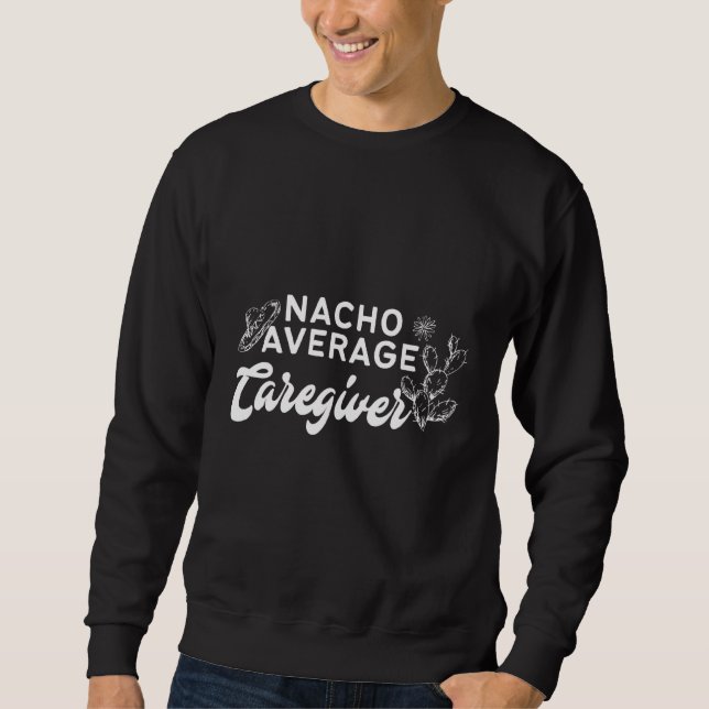 Cactus Nacho Average Caregiver Sweatshirt (Front)