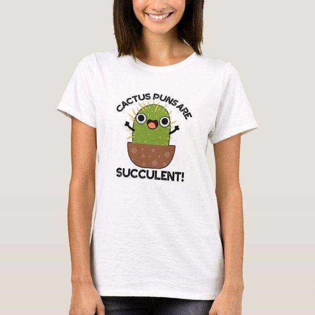 Cactus Puns Are Succulent Funny Plant Pun  T-Shirt (Front)