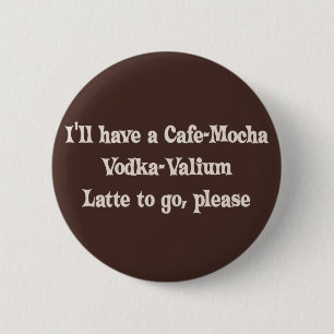 Cafe-Mocha Vodka-Valium Latte 2 Inch Round Button