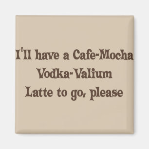 Cafe-Mocha Vodka-Valium Latte Magnet