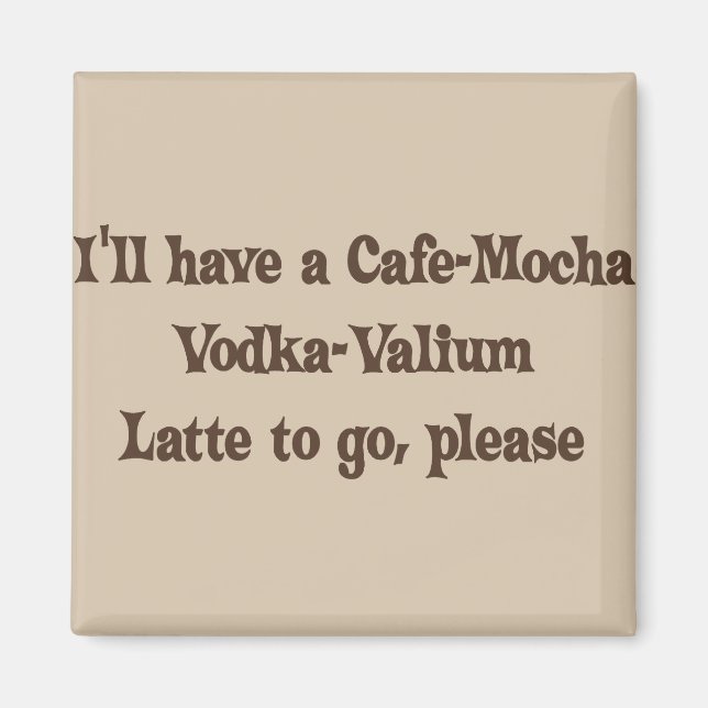 Cafe-Mocha Vodka-Valium Latte Magnet (Front)