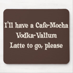 Cafe-Mocha Vodka-Valium Latte Mouse Pad