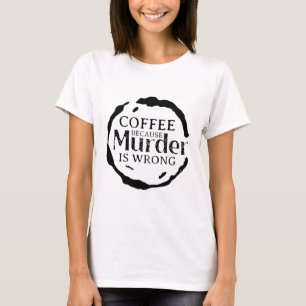 Café Parce Que Le Meurtre Est Une Faute T-shirt
