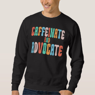 Caffeinate And Advocate SPED Teacher Social Worker Sweatshirt