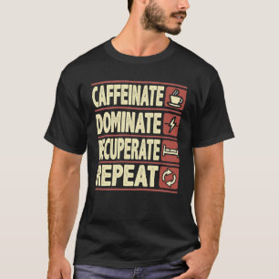 Caffeinate, Dominate, Recuperate, Repeat – Success T-Shirt