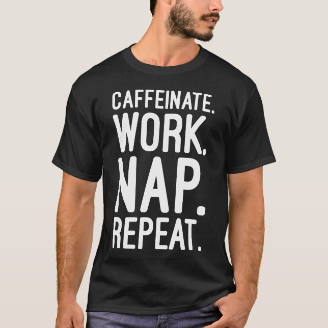 Caffeinate Work Nap Repeat – Funny Motivational T-Shirt (Front)