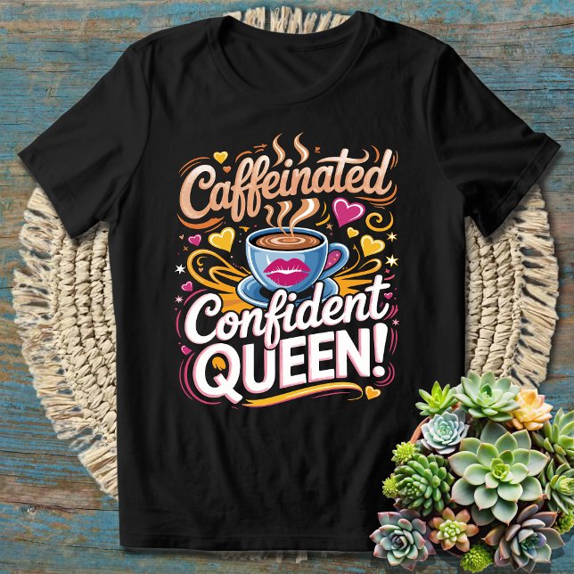 Caffeinated Confident Queen - Bold and Empowering  T-Shirt (Creator Uploaded)