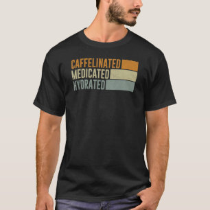 Caffeinated Medicated Hydrated Saying Nurse T-Shirt