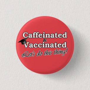 Caffeinated & Vaccinated Let's do this thing! Grad 1 Inch Round Button