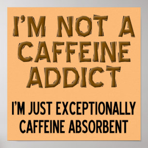 Caffeine Absorbent Funny Coffee Sign Poster